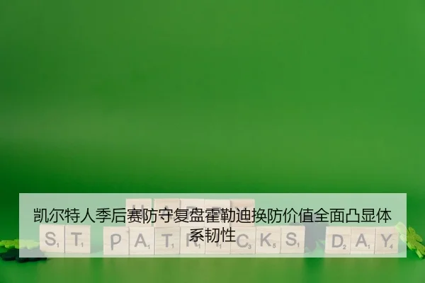 凯尔特人季后赛防守复盘霍勒迪换防价值全面凸显体系韧性